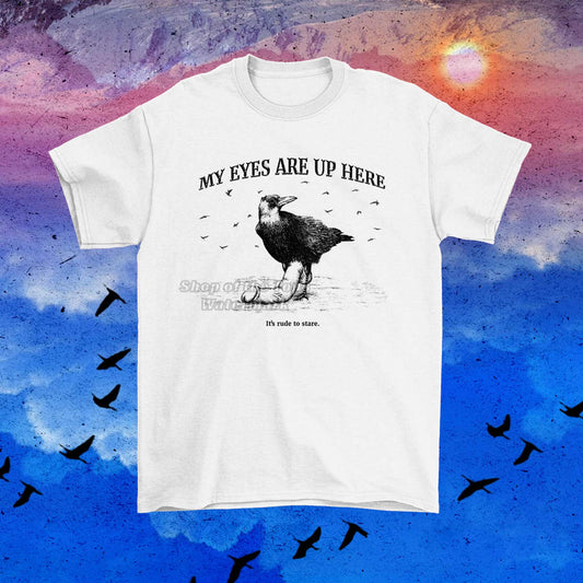 "My eyes are up here!" Crow T-Shirt