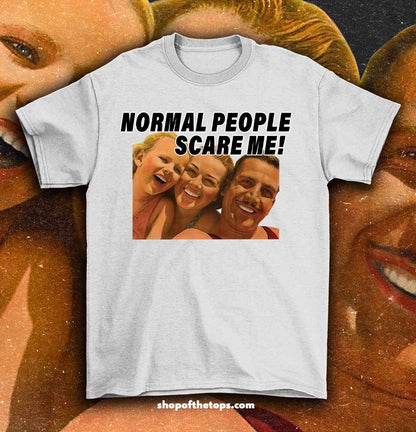 Normal people scares me t-shirt