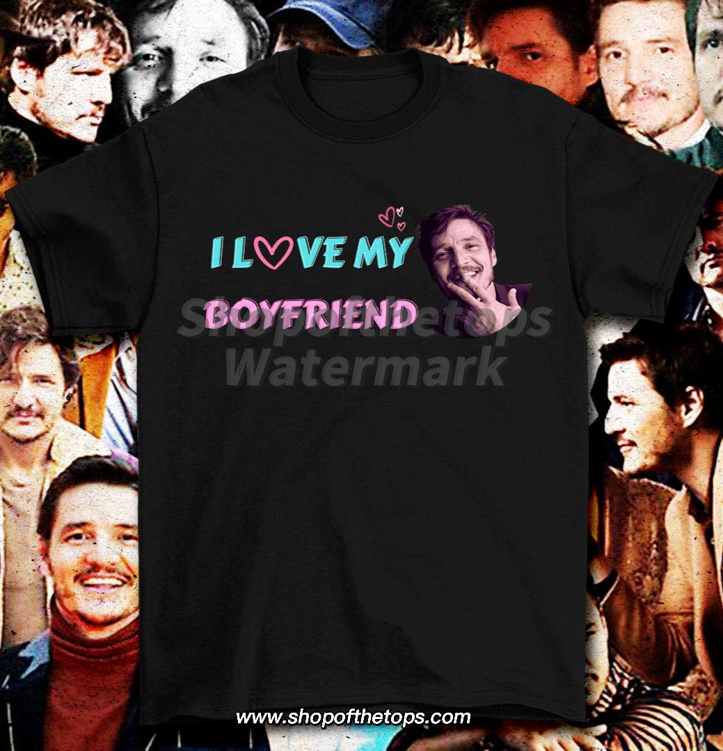 I love my boyfriend - Pedro Pascal T-shirt Shirts & Tops- Shop of the Tops