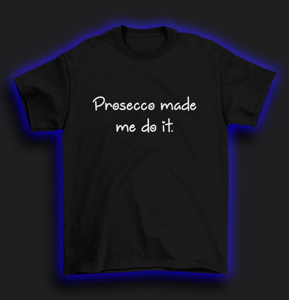 Prosecco made me do it T-Shirt