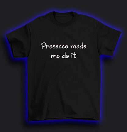 Prosecco made me do it T-Shirt